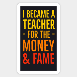 I Became A Teacher For The Money And Fame Sticker